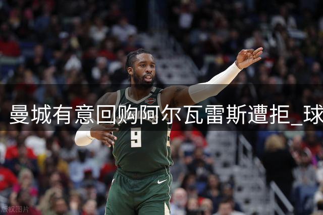 曼城有意回购阿尔瓦雷斯遭拒 球员无意重返英超